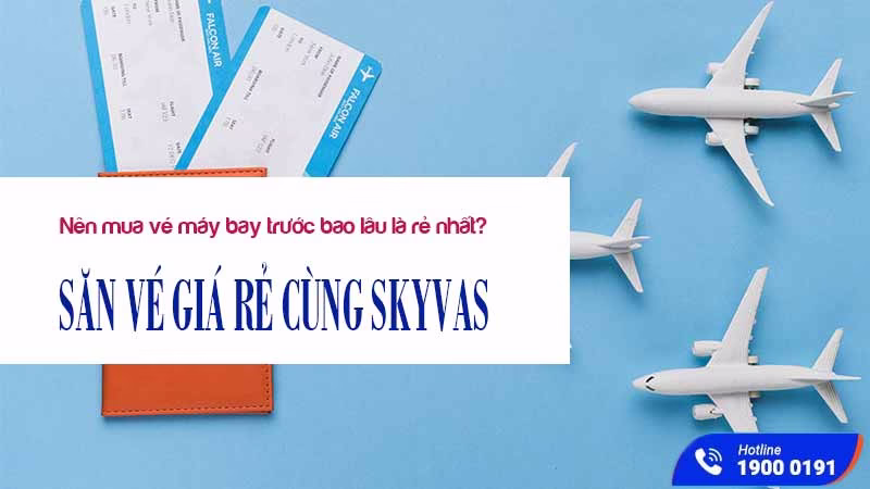 Nên mua vé máy bay trước bao lâu là rẻ nhất?