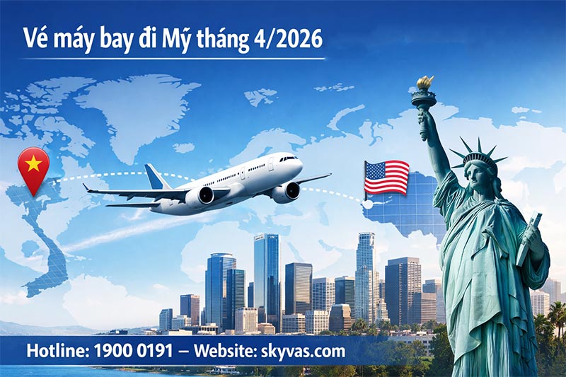 Vé máy bay đi Mỹ tháng 4/2026 – Giá vé mới nhất và kinh nghiệm đặt vé