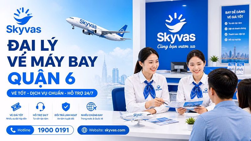 Đại lý vé máy bay Quận 6 - Skyvas hỗ trợ khách hàng khu vực